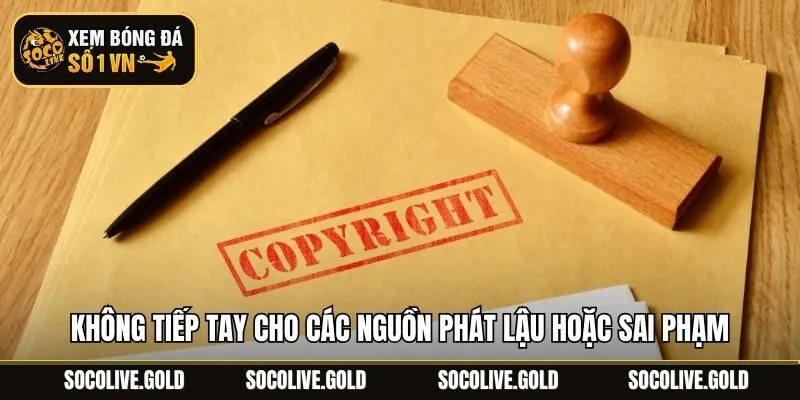 Không tiếp tay cho các nguồn phát lậu hoặc sai phạm