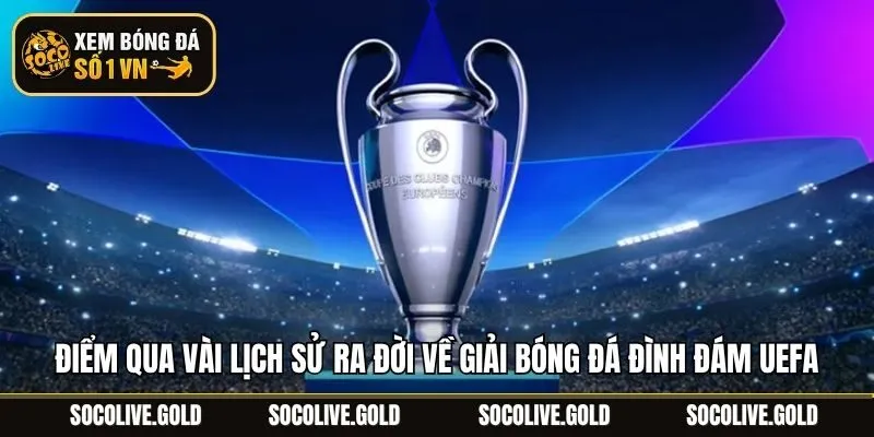 Điểm qua vài lịch sử ra đời về giải bóng đá đình đám UEFA
