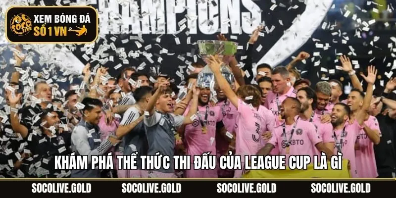 Khám phá thể thức thi đấu của League Cup là gì