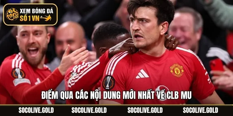 Điểm qua các nội dung mới nhất về CLB MU