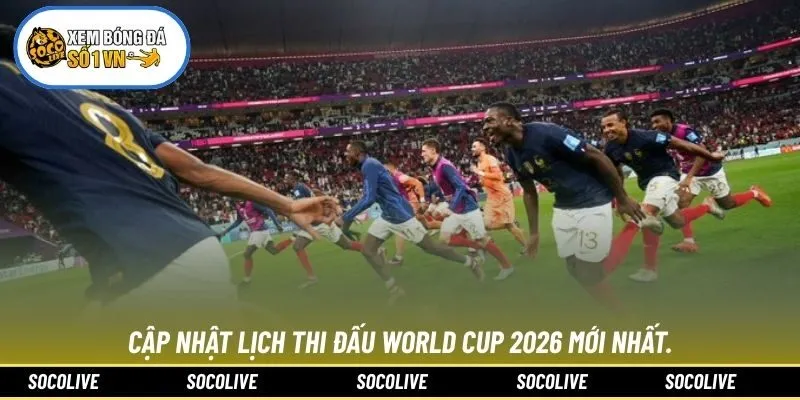 Cập nhật lịch thi đấu World Cup 2026 mới nhất.