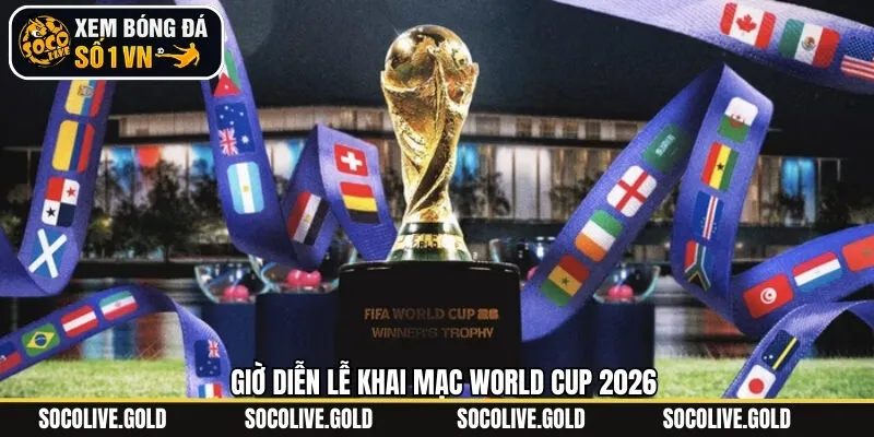 Khung giờ World Cup 2026 khi nào khai mạc tại Việt Nam