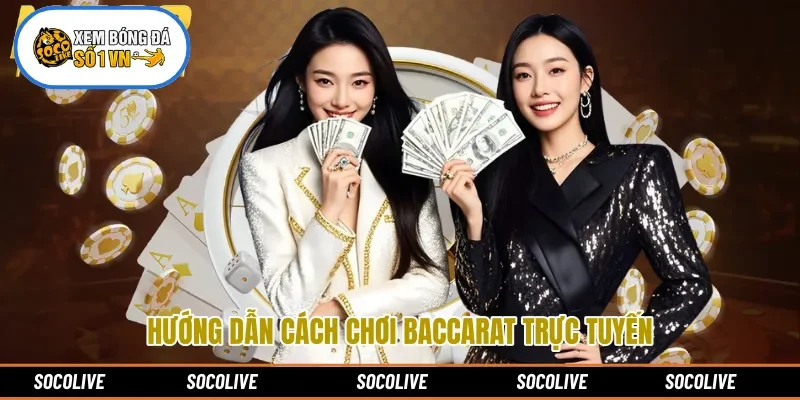 Hướng dẫn cách chơi Baccarat trực tuyến