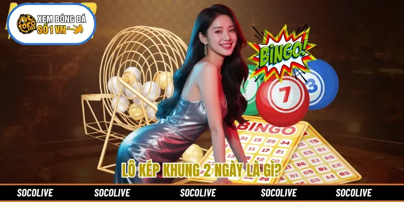 Lô kép khung 2 ngày là gì?